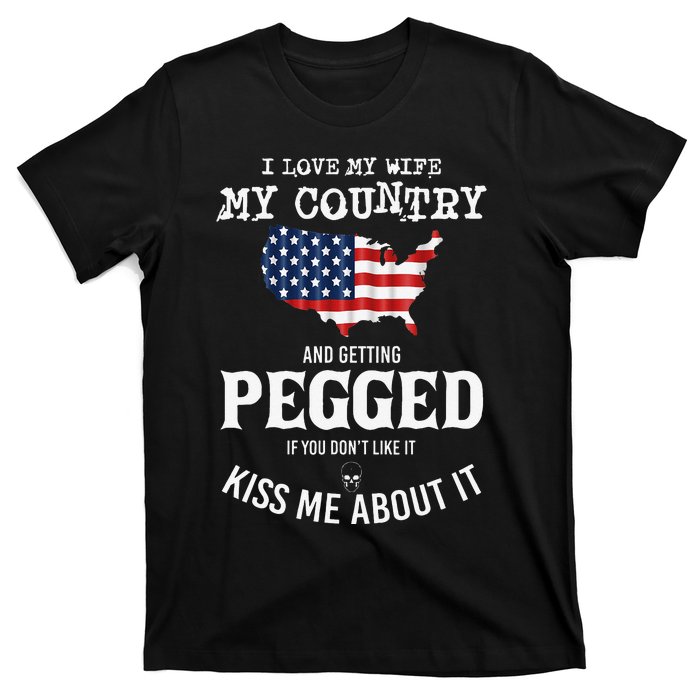 I Love My Wife My Country And Getting Pegged If You Don't T-Shirt