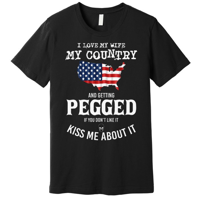 I Love My Wife My Country And Getting Pegged If You Don't Premium T-Shirt