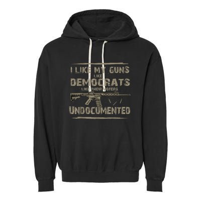 I Like My Guns Like Democrats Like Their Voters Undocumented Garment-Dyed Fleece Hoodie