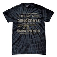 I Like My Guns Like Democrats Like Their Voters Undocumented Tie-Dye T-Shirt