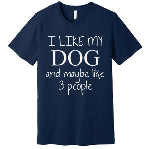 I Like My Dog And Maybe Like 3 (Three) People Funny Gift Premium T-Shirt