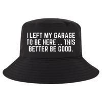 I Left My Garage To Be Here This Better Good Mechanic Car Cool Comfort Performance Bucket Hat