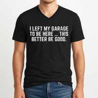I Left My Garage To Be Here This Better Good Mechanic Car V-Neck T-Shirt
