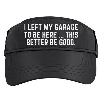 I Left My Garage To Be Here This Better Good Mechanic Car Adult Drive Performance Visor