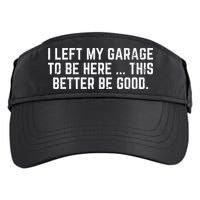 I Left My Garage To Be Here This Better Good Mechanic Car Adult Drive Performance Visor