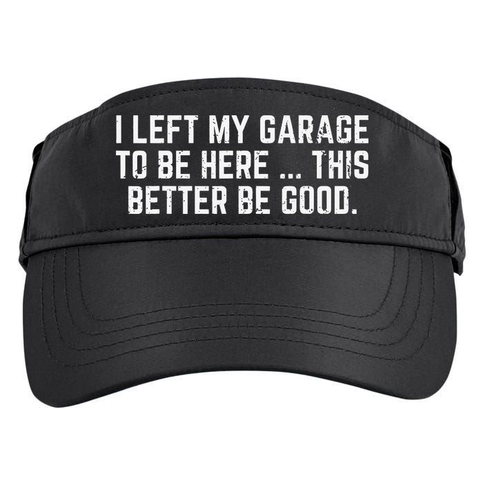 I Left My Garage To Be Here This Better Good Mechanic Car Adult Drive Performance Visor