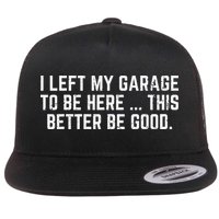I Left My Garage To Be Here This Better Good Mechanic Car Flat Bill Trucker Hat