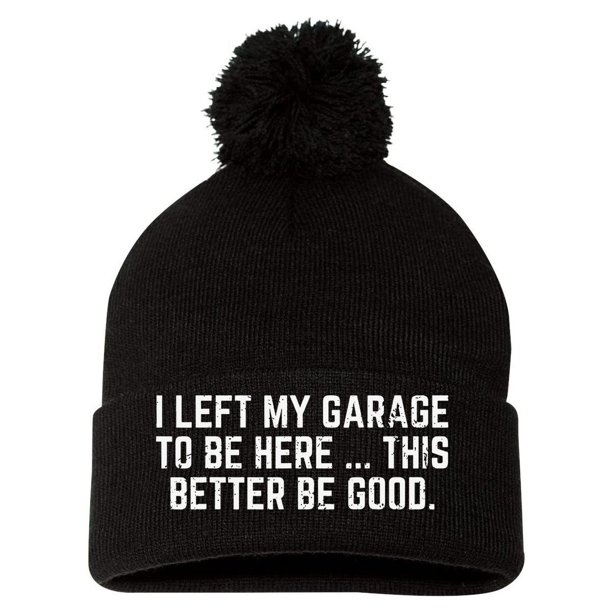 I Left My Garage To Be Here This Better Good Mechanic Car Pom Pom 12in Knit Beanie