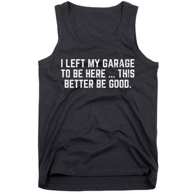 I Left My Garage To Be Here This Better Good Mechanic Car Tank Top