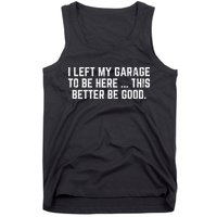 I Left My Garage To Be Here This Better Good Mechanic Car Tank Top