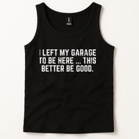 I Left My Garage To Be Here This Better Good Mechanic Car Tank Top