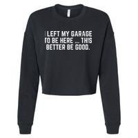 I Left My Garage To Be Here This Better Good Mechanic Car Cropped Pullover Crew