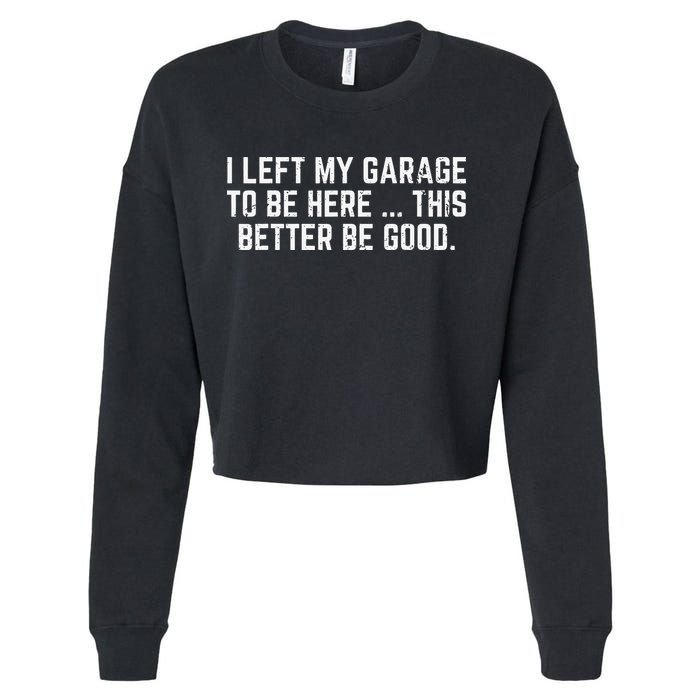 I Left My Garage To Be Here This Better Good Mechanic Car Cropped Pullover Crew