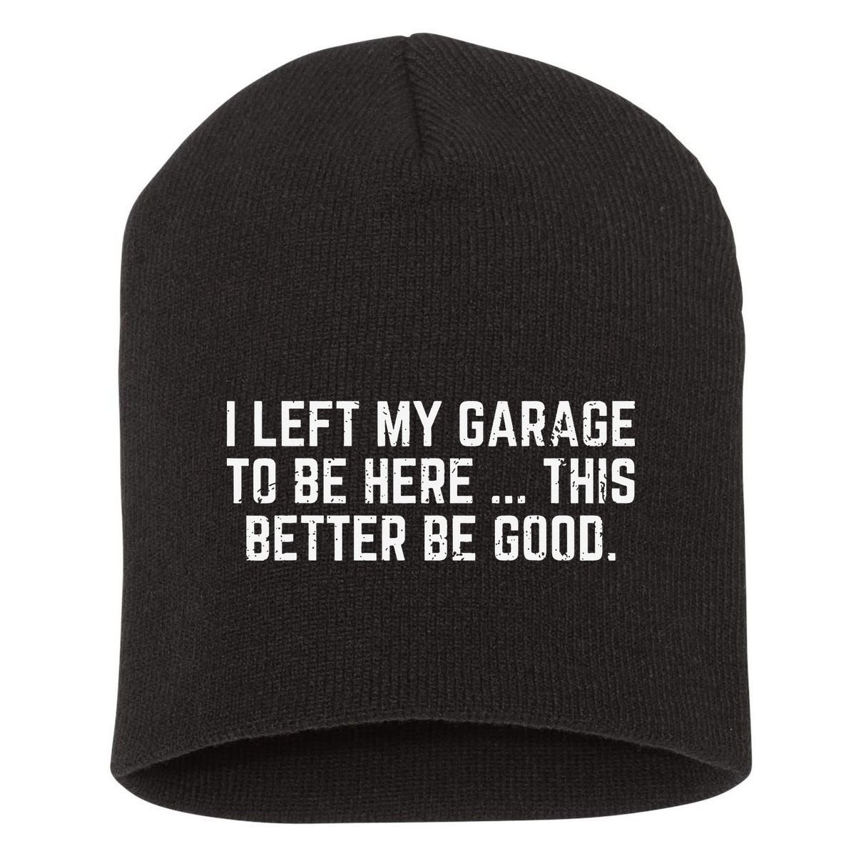 I Left My Garage To Be Here This Better Good Mechanic Car Short Acrylic Beanie