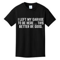 I Left My Garage To Be Here This Better Good Mechanic Car Kids T-Shirt