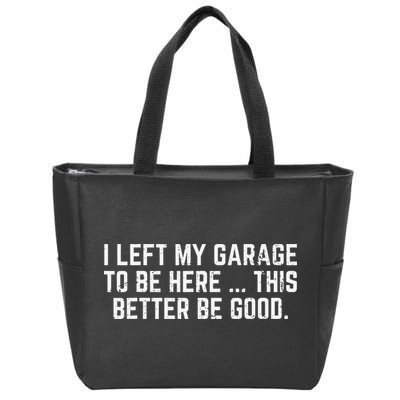 I Left My Garage To Be Here This Better Good Mechanic Car Zip Tote Bag