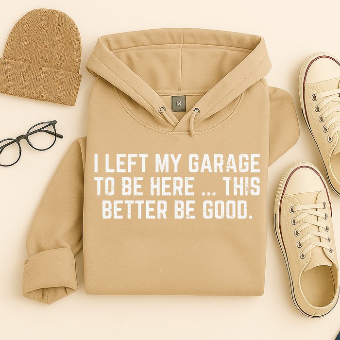 I Left My Garage To Be Here This Better Good Mechanic Car Hoodie