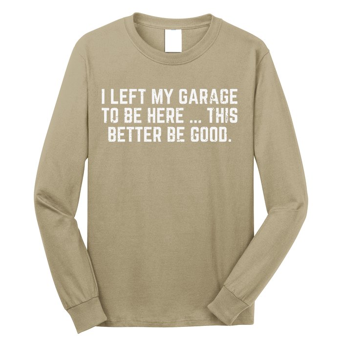 I Left My Garage To Be Here This Better Good Mechanic Car Long Sleeve Shirt