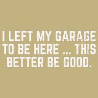 I Left My Garage To Be Here This Better Good Mechanic Car T-Shirt