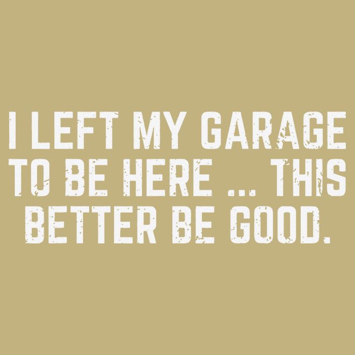 I Left My Garage To Be Here This Better Good Mechanic Car T-Shirt