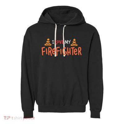 I Love My Firefighter Fire Funny Gift Wife Husband Gift Garment-Dyed Fleece Hoodie