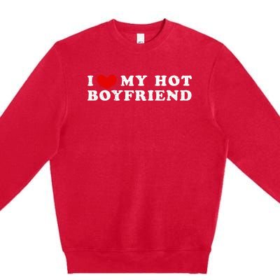 I Love My Hot Boyfriend I Heart My Hot Boyfriend Premium Crewneck Sweatshirt