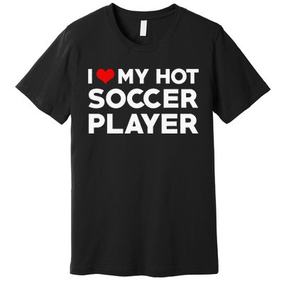 I Love My Hot Soccer Player Boyfriend funny Couple Premium T-Shirt