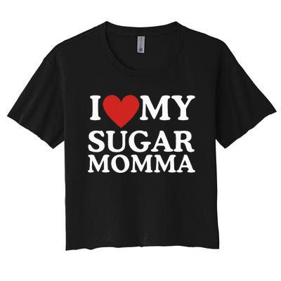 I Love My Sugar Momma I Heart My Sugar Momma GF Funny Women's Crop Top Tee