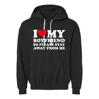 I Love My Bf I Love My Boyfriend So Please Stay Away Garment-Dyed Fleece Hoodie