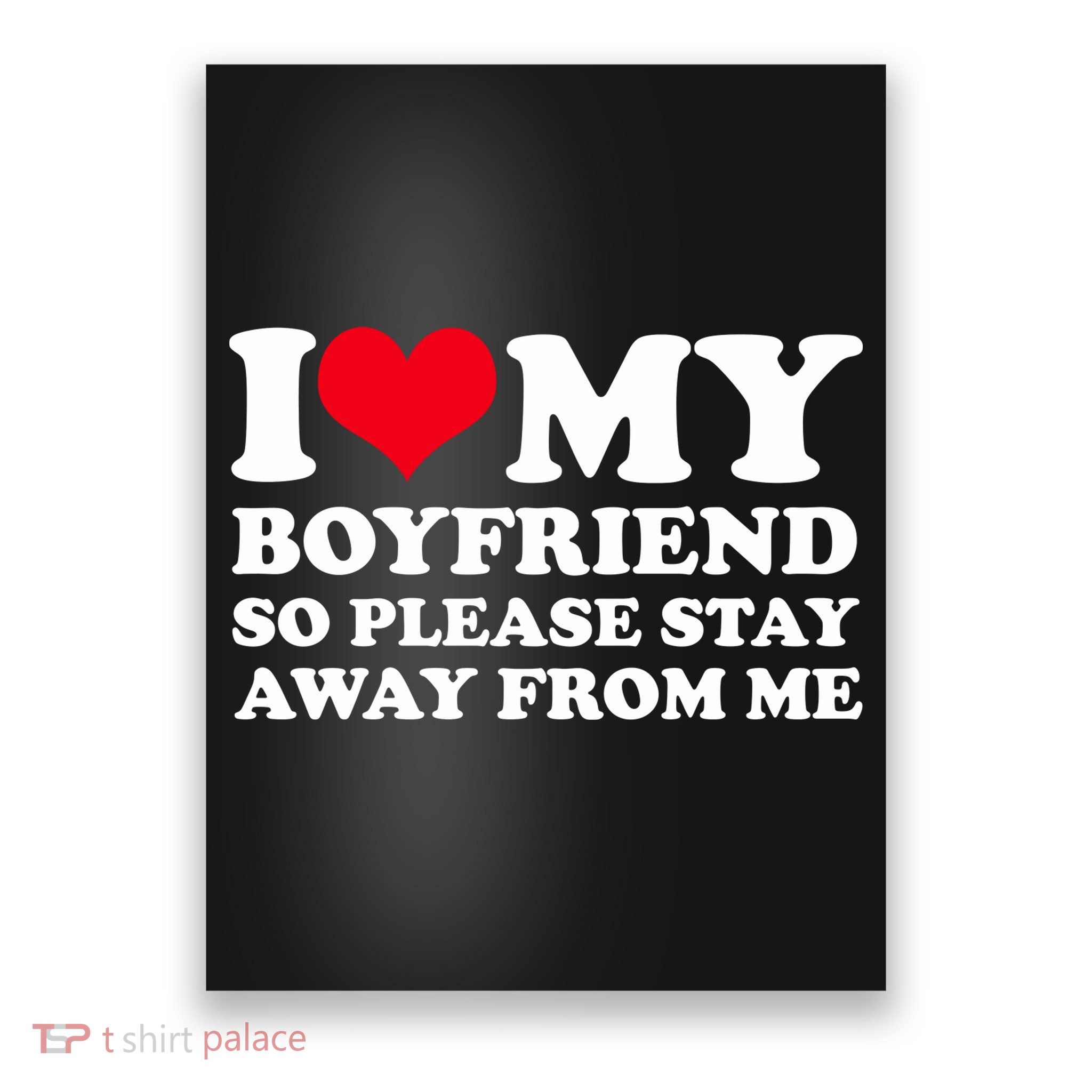 I Love My Bf I Love My Boyfriend So Please Stay Away Poster