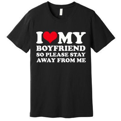 I Love My Bf I Love My Boyfriend So Please Stay Away Premium T-Shirt