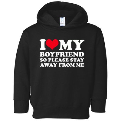 I Love My Bf I Love My Boyfriend So Please Stay Away Toddler Hoodie