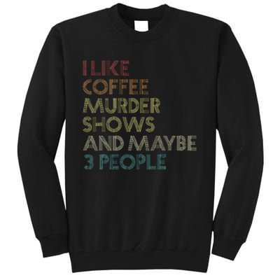 I Like Murder Shows Coffee And Maybe 3 People Retro Vintage Tall Sweatshirt