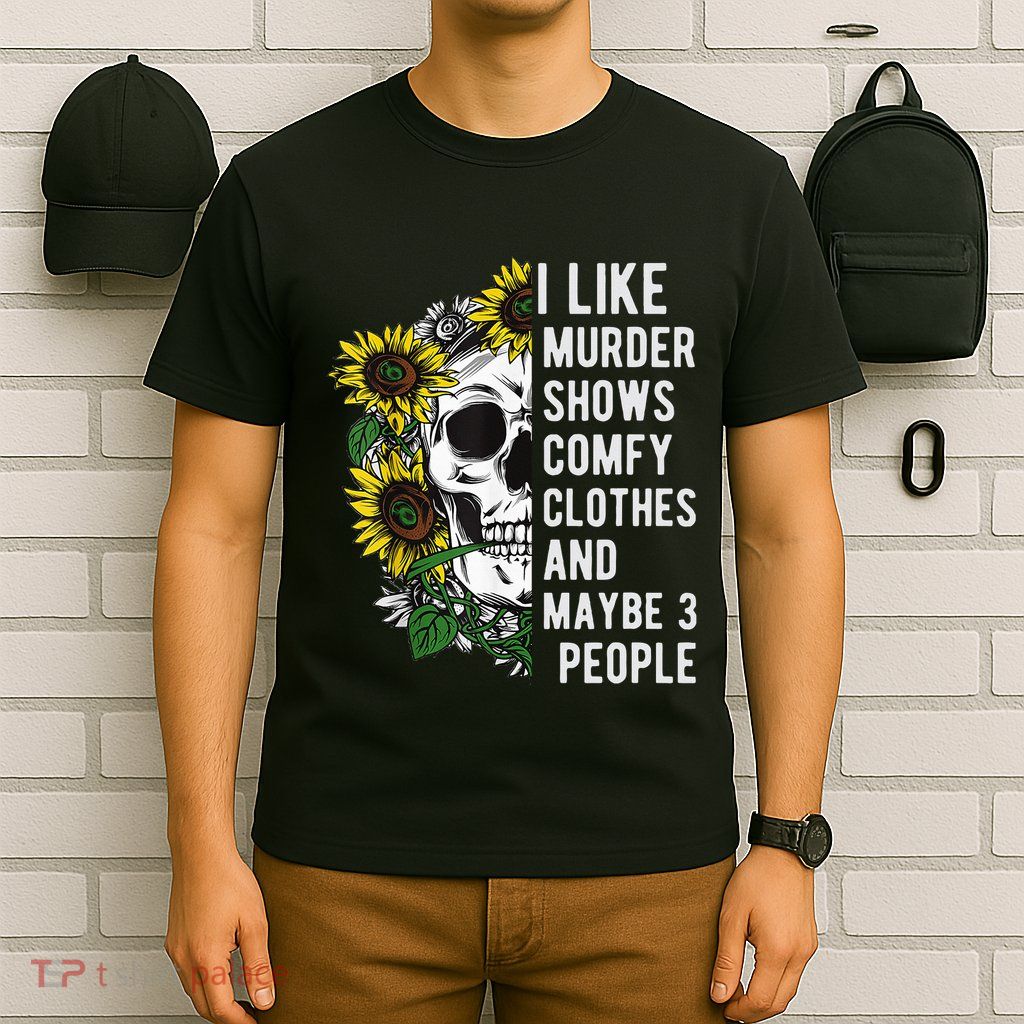 I Like Murder Shows Comfy Clothes And Maybe 3 People T-Shirt
