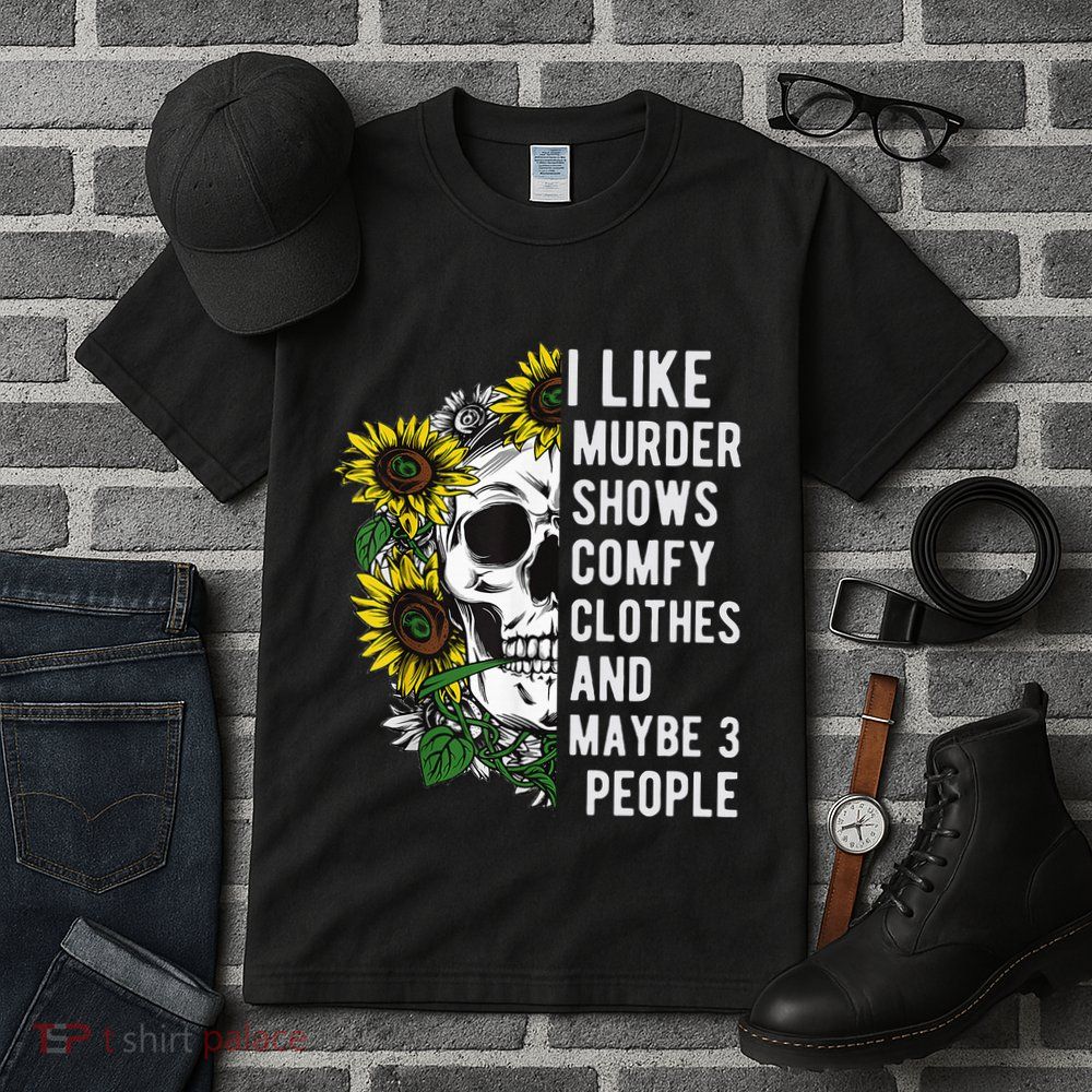 I Like Murder Shows Comfy Clothes And Maybe 3 People Tall T-Shirt