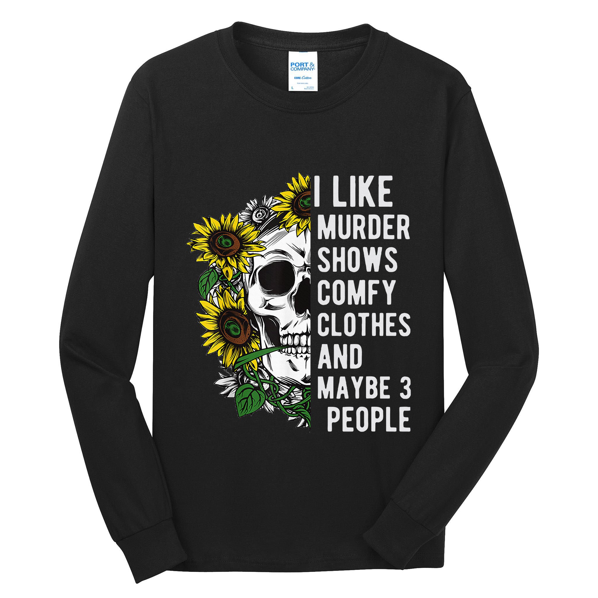 I Like Murder Shows Comfy Clothes And Maybe 3 People Tall Long Sleeve T-Shirt