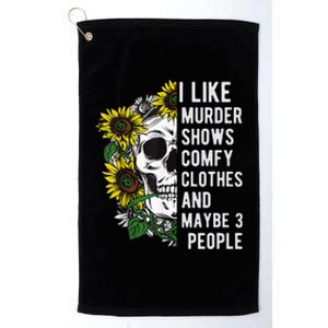 I Like Murder Shows Comfy Clothes And Maybe 3 People Platinum Collection Golf Towel