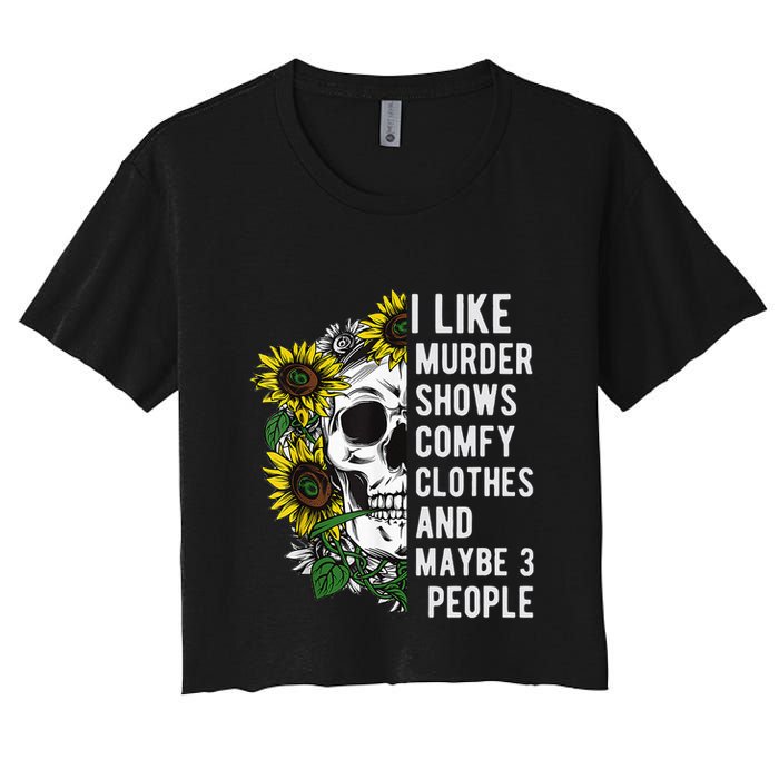 I Like Murder Shows Comfy Clothes And Maybe 3 People Women's Crop Top Tee