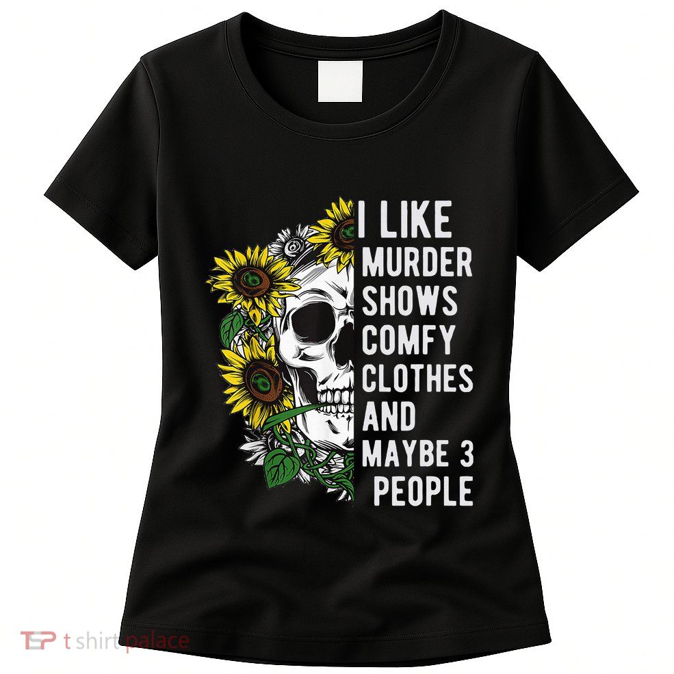 I Like Murder Shows Comfy Clothes And Maybe 3 People Womens T-Shirt