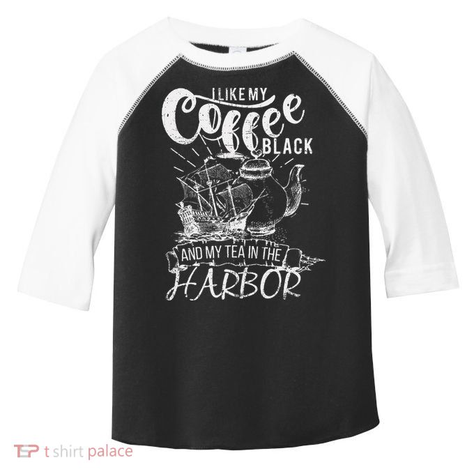 I Like My Coffee Black And My Tea In The Harbor Patriotic Toddler Fine Jersey T-Shirt