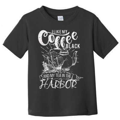 I Like My Coffee Black And My Tea In The Harbor Patriotic Toddler T-Shirt