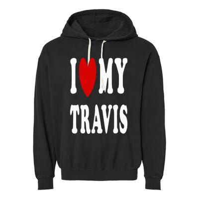 I Love My Travis I Heart My Travis Garment-Dyed Fleece Hoodie