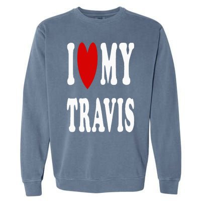 I Love My Travis I Heart My Travis Garment-Dyed Sweatshirt