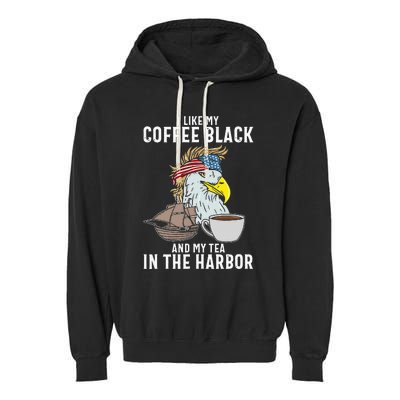 I Like My Coffee Black And My Tea In The Harbor Patriotic Garment-Dyed Fleece Hoodie