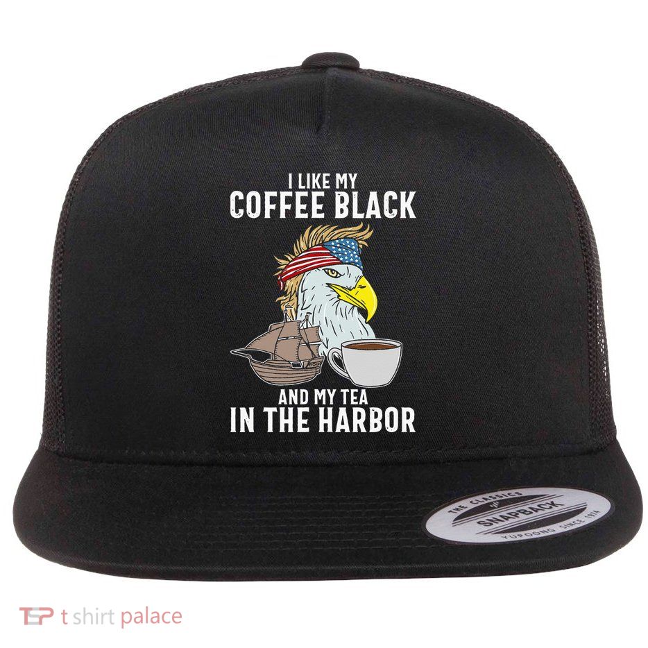 I Like My Coffee Black And My Tea In The Harbor Patriotic Flatbill Hat
