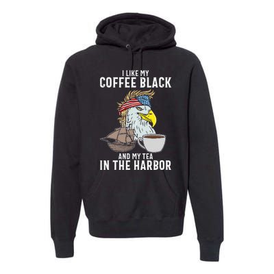 I Like My Coffee Black And My Tea In The Harbor Patriotic Premium Hoodie