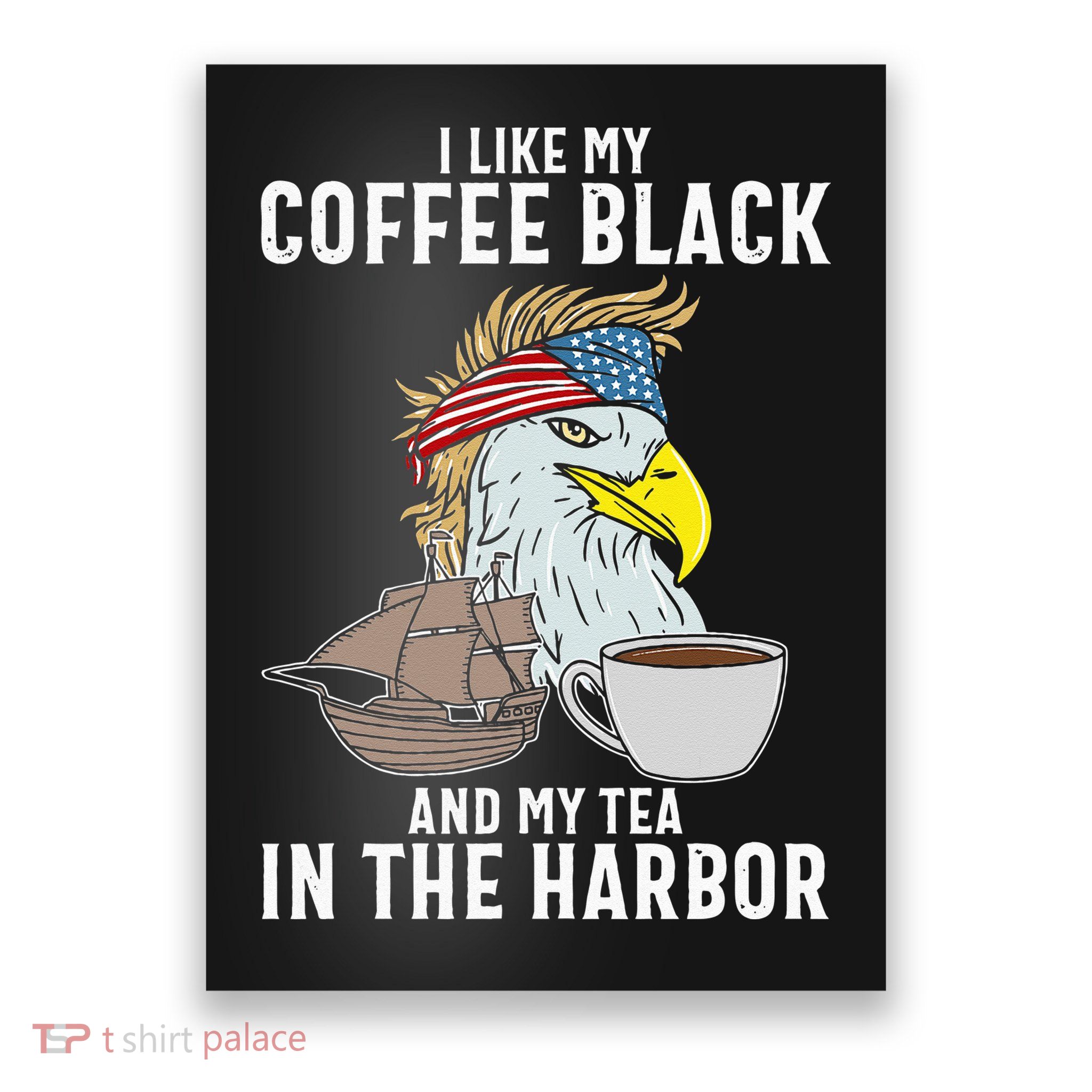 I Like My Coffee Black And My Tea In The Harbor Patriotic Poster