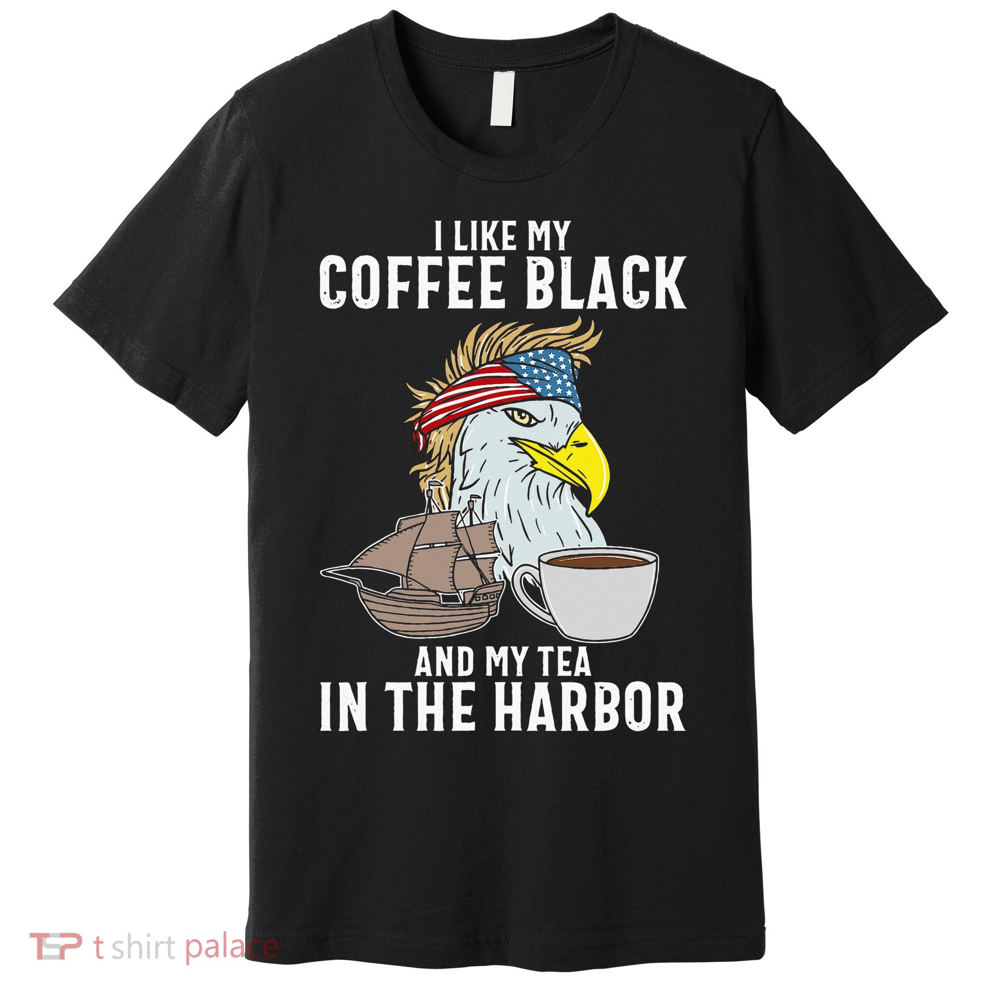 I Like My Coffee Black And My Tea In The Harbor Patriotic Premium T-Shirt