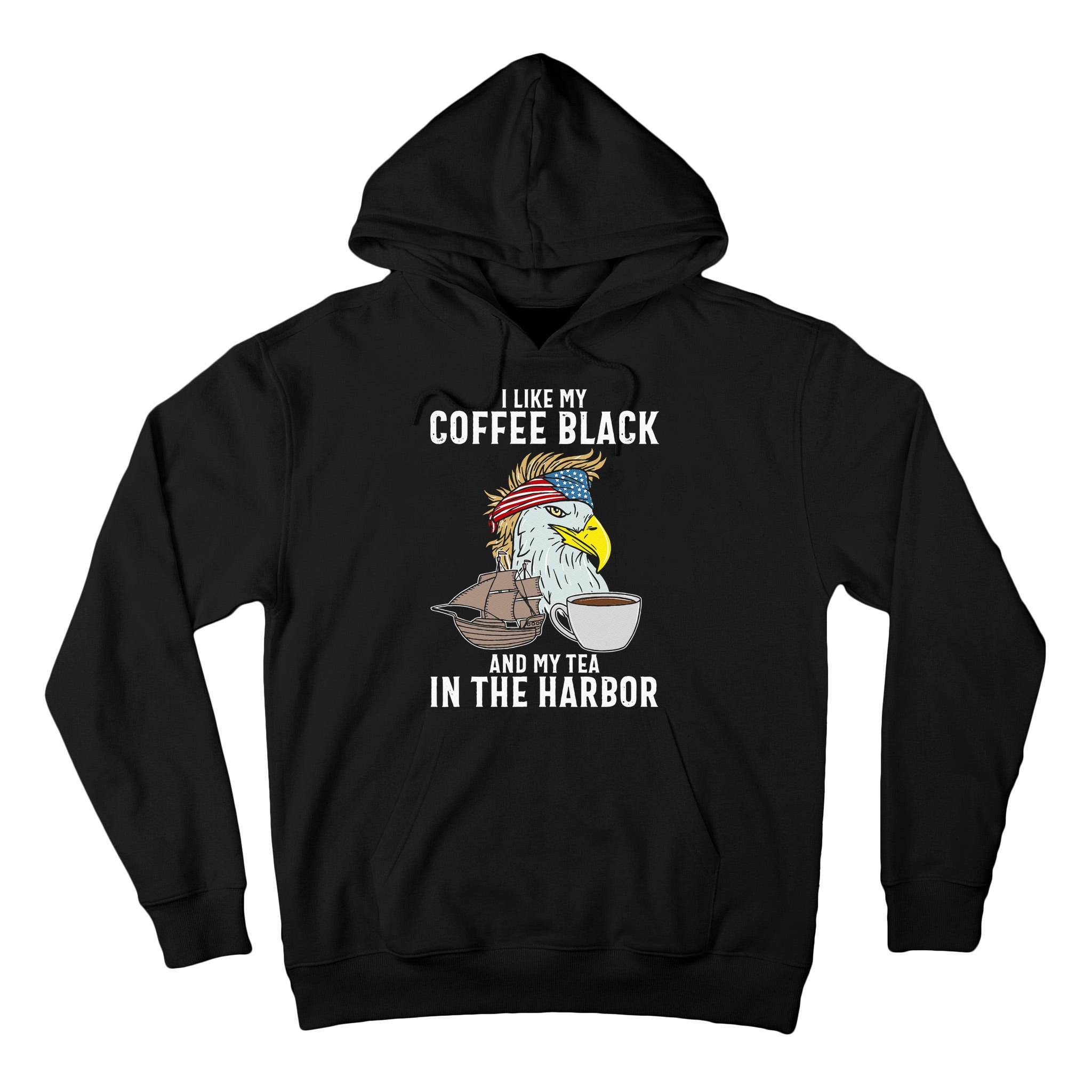 I Like My Coffee Black And My Tea In The Harbor Patriotic Tall Hoodie