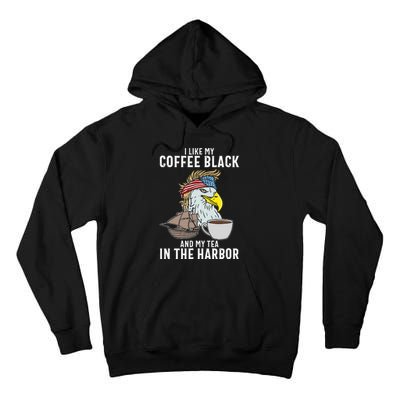 I Like My Coffee Black And My Tea In The Harbor Patriotic Tall Hoodie